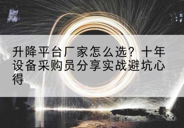 广阳升降平台厂家-怎么选？十年设备采购员分享实战避坑心得